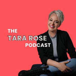 The Tara Rose Podcast