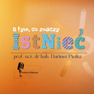 O tym, co znaczy istnieć - prof. ucz. dr hab. Dariusz Piętka
