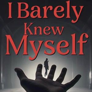 I Barely Knew Myself