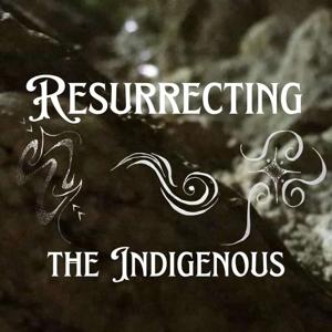 Resurrecting the Indigenous 's Podcast