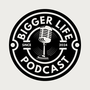 The Bigger Life Podcast