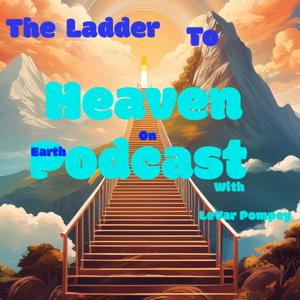 Ladder To Heaven On Earth Podcast (Hosted by LeVar Pompey)