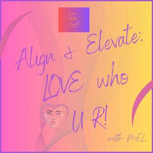 Align & Elevate Love who U R! with Mel