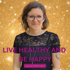 Live healthy and be happy - Dein Podcast mit Laura Heitmann