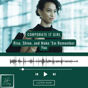 Corporate IT Girl: Rise, Shine, and Make ‘Em Remember You