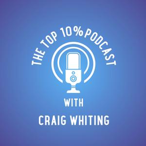TTP - The Top 10% Podcast with Craig Whiting