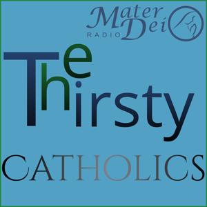 The Thirsty Catholics Archives - Mater Dei Radio