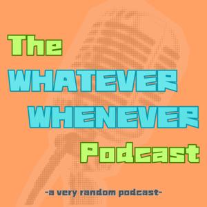 The Whatever Whenever Podcast
