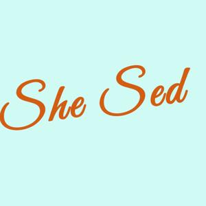 She Sed