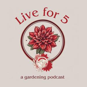 Live for 5 : a gardening podcast