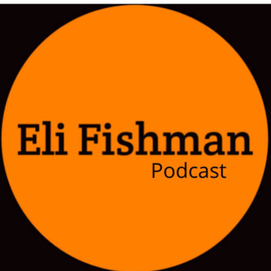 The Eli Fishman Podcast
