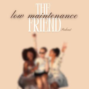 The Low Maintenance Friend Podcast