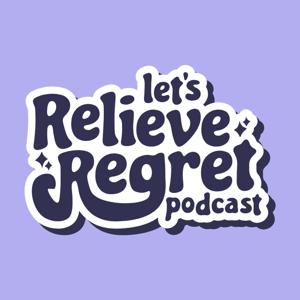 Let's Relieve Regret Podcast
