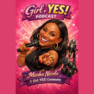 Girl, YES! Podcast & Community with Miesha Nicole