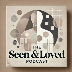 The Seen and Loved Podcast
