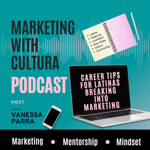 Marketing With Cultura Podcast : Career Tips for Latinas Breaking into Marketing