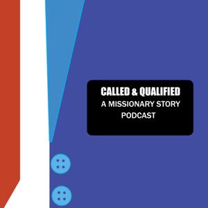Called and Qualified: A Missionary Story Podcast