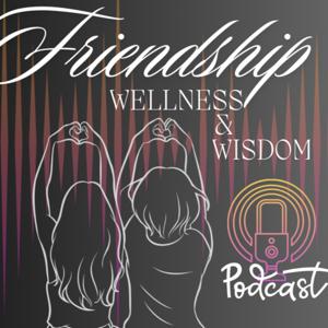 Friendship, Wellness, and Wisdom: Real friends. Real wisdom. Real wellness