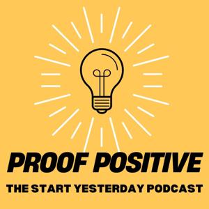 Proof Positive, The Start Yesterday Podcast