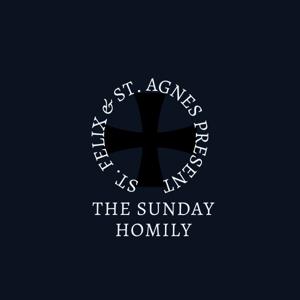 St. Felix & St. Agnes Present: The Sunday Homily