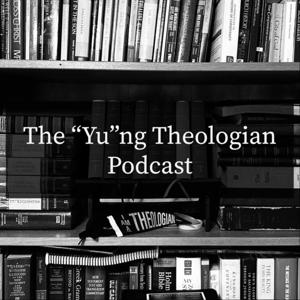 The "Yu"ng Theologian Podcast