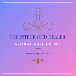 The Integrated Healer: Science, Soul & Spirit