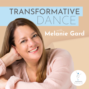 The Transformative Dance Podcast - with Melanie Gard