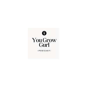 You Grow Gurl Podcast!