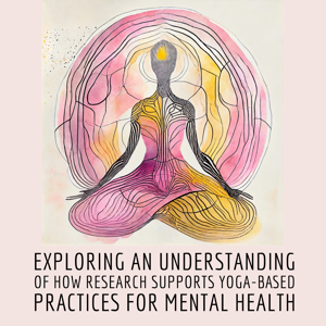 Exploring An Understanding Of How Research Supports Yoga for Mental Health