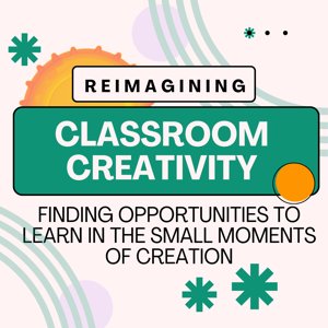 Reimagining Classroom Creativity