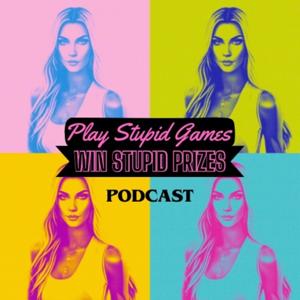 Play Stupid Games Win Stupid Prizes Podcast