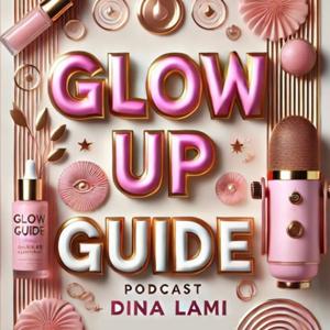 Glow Up Guide Podcast with Dina Lami