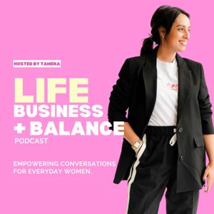 LIFE, BUSINESS + BALANCE PODCAST