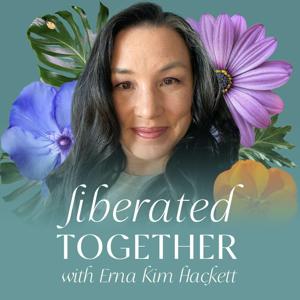 Liberated Together With Erna Kim Hackett