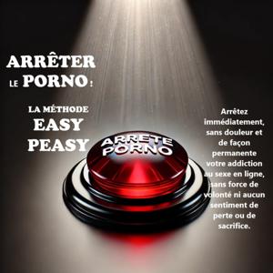Arrêter porno facile avec la méthode easy peasy - Livre audio et podcast : Libérés du Porno
