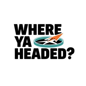 Where Ya Headed?