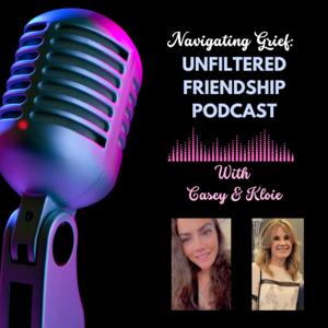 Unfiltered Friendship: Navigating Grief with Casey and Kloie