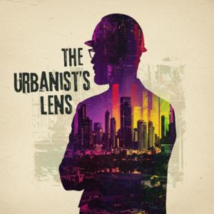 The Urbanist’s Lens