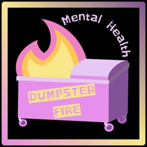 Mental Health Dumpster Fire