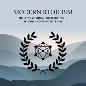 Modern Stoicism: Timeless Wisdom for Thriving in Hybrid and Remote Teams"