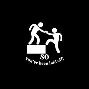 SO You've Been Laid Off!