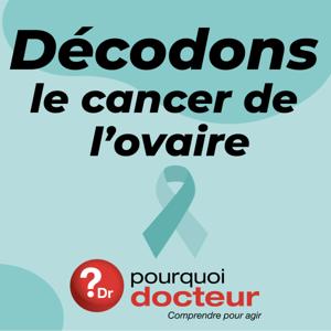 Décodons le cancer de l'ovaire - Pourquoi Docteur