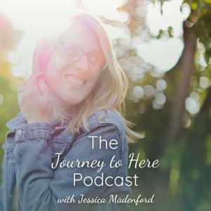 The Journey to Here Podcast with Jess Madenford