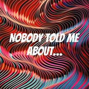 Nobody Told Me About…