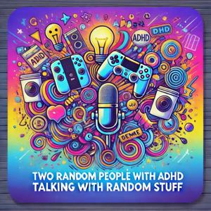 Two Stupid People With ADHD Talking About Random Stuff