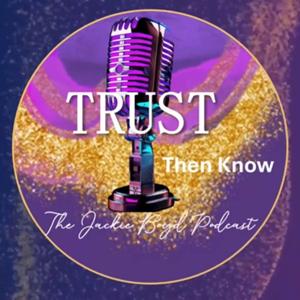 Trust, Then Know...The Jackie Boyd Podcast