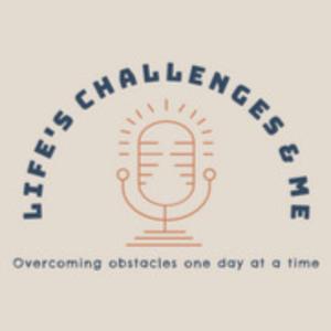 Life's Challenges and Me Podcast