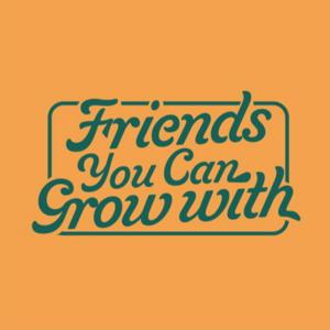 Friends You Can Grow With