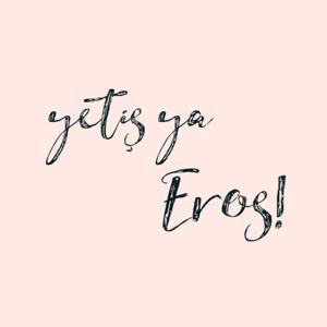 yetiş ya Eros!