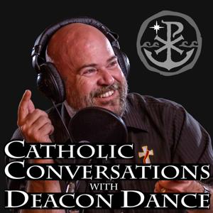 Catholic Conversations with Deacon Dance